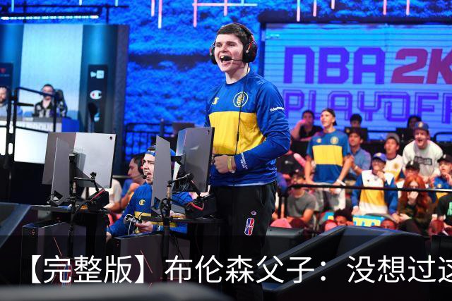 【完整版】布伦森父子：没想过这么快夺冠 我们的信念就是赢球