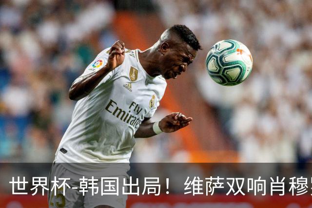 世界杯-韩国出局！维萨双响肖穆罗多夫神仙球 民主刚果3-1乌兹