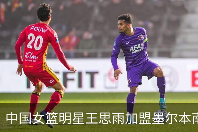 中国女篮明星王思雨加盟墨尔本南部飞人队，冲击WNBL新赛季