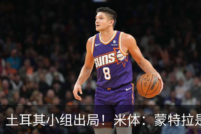 土耳其小组出局！米体：蒙特拉是否下课还有待观察，但他不会辞职