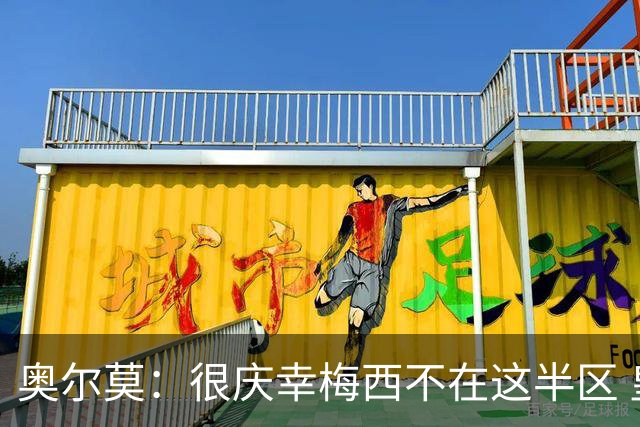 奥尔莫：很庆幸梅西不在这半区 皇马想破坏我们的稳定这很正常