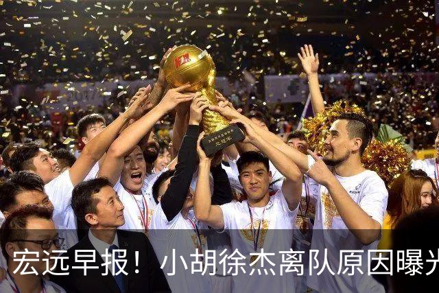宏远早报！小胡徐杰离队原因曝光，崔永熙获肯定，全力引进大外援！