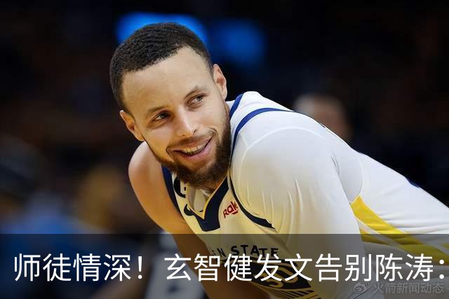 师徒情深！玄智健发文告别陈涛：感谢栽培让我成为更好的自己