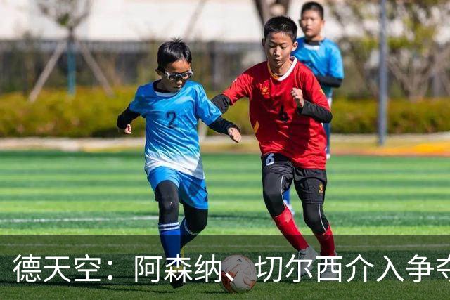 德天空：阿森纳、切尔西介入争夺，布朗加盟拜仁的交易出现变数