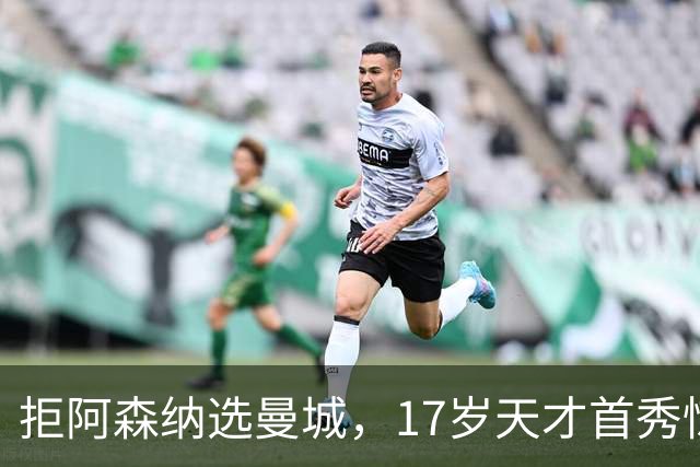 拒阿森纳选曼城，17岁天才首秀惊艳：我以哈扎德为偶像