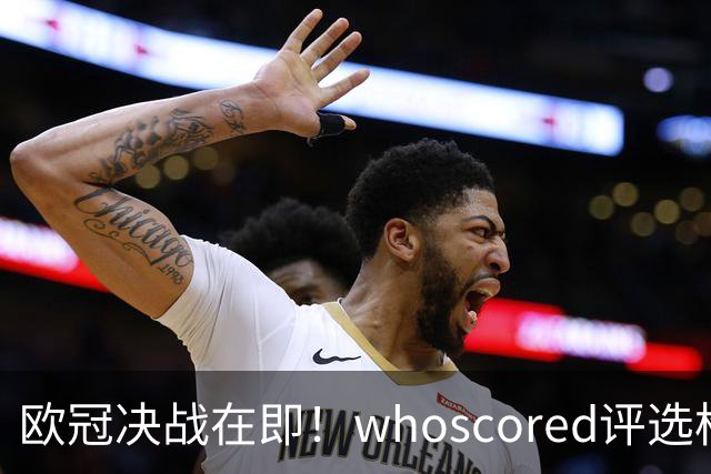 欧冠决战在即！whoscored评选枪手巴黎合体最佳阵