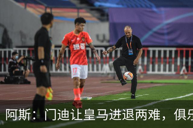 阿斯：门迪让皇马进退两难，俱乐部想清洗他但客观条件并不允许